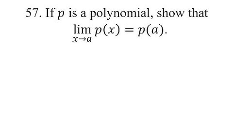 57. If p is a polynomial, show that lim(x→a)⁡p(x)=p(a).