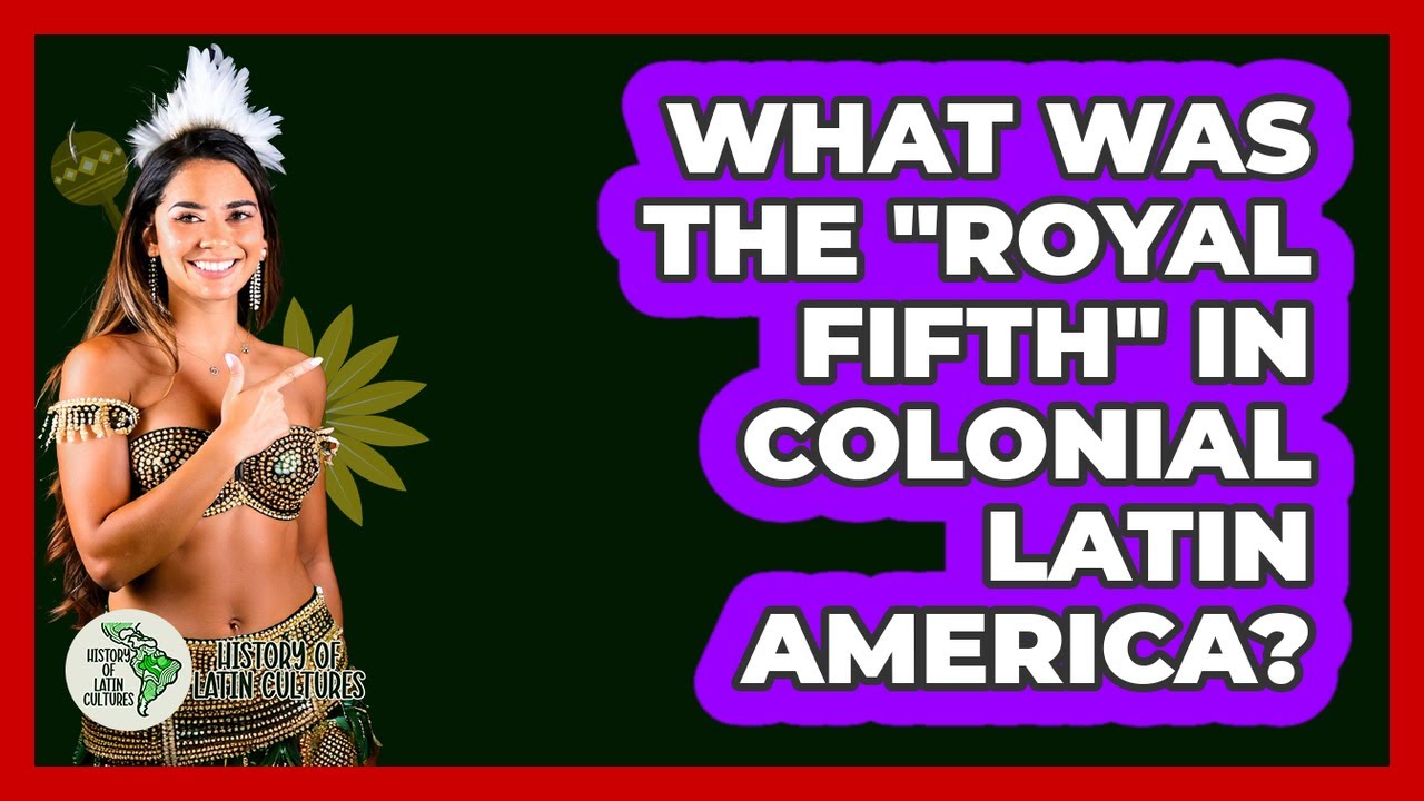 What Was The "Royal Fifth" In Colonial Latin America? - History Of Latin Cultures