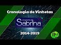 Cronologia de Vinhetas | Programa da Sabrina 2014-2019