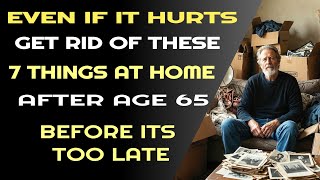 Before You Turn 70: Throw Out These 7 Things Even If It Hurts