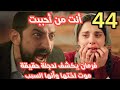 مسلسل أنت من أحببت الحلقة 44مدبلجة بالعربية 