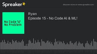 Episode 15 - No Code AI & ML!