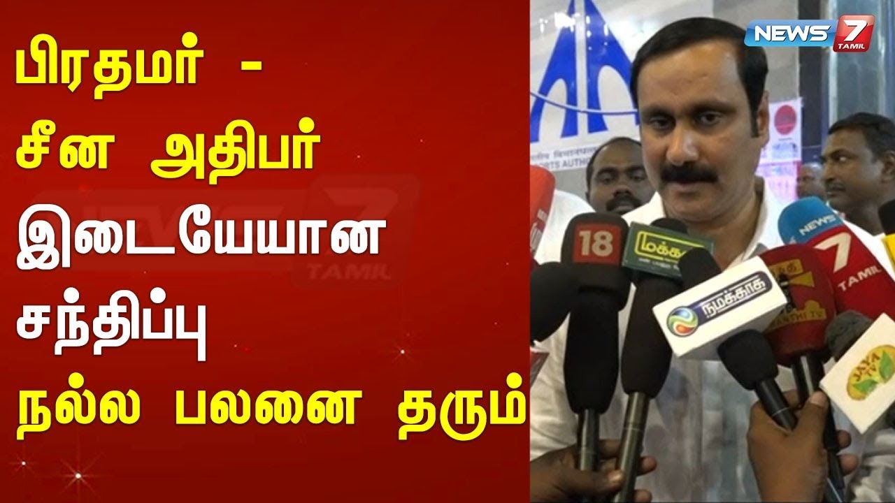 top news today in hindi பிரதமர் - சீன அதிபர் இடையேயான சந்திப்பு நல்ல பலனை தரும் : அன்புமணி ராமதாஸ்
