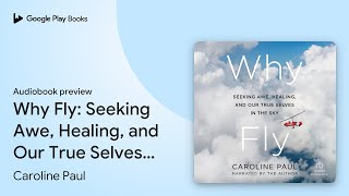 Why Fly: Seeking Awe, Healing, and Our True… by Caroline Paul · Audiobook preview