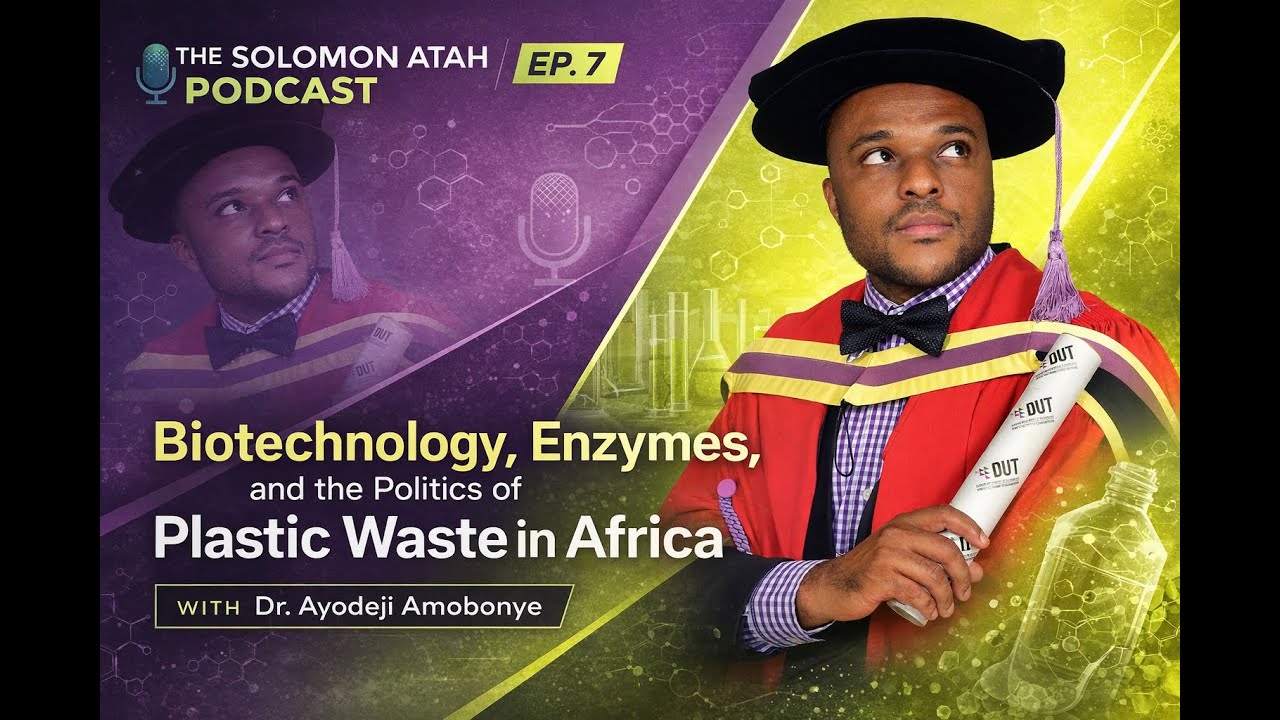 Biotechnology, Enzymes, and the Politics of Plastic Waste in Africa EP. 7. The Solomon Atah Podcast
