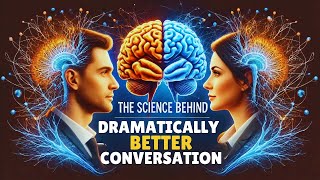 The Science Behind Dramatically Better Conversation