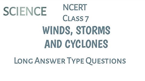 Ch - 8 : Winds, Storms and Cyclones. Long Answer Type Questions. NCERT CLASS 7