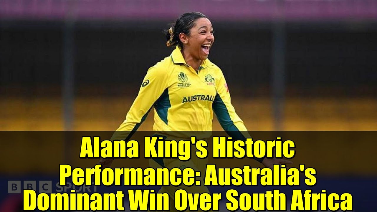Alana King's Historic Performance: Australia's Dominant Win Over South Africa