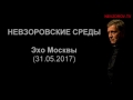 Невзоров. Эхо Москвы "Невзоровские среды". (31.05.17)