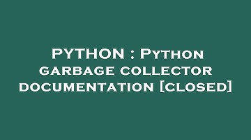 PYTHON : Python garbage collector documentation