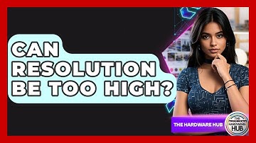 Can Resolution Be Too High? - The Hardware Hub