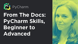 From The Docs: PyCharm Skills, Beginner to Advanced