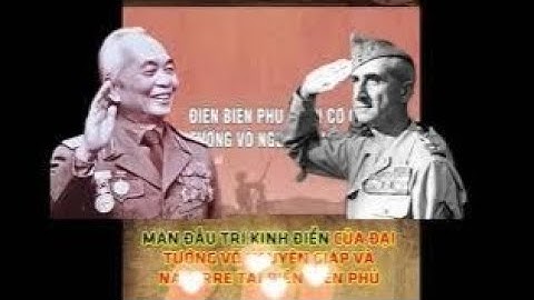 Điện Biên Phủ - Ván Cờ Cân Não Giữa  Tướng Võ Nguyên Giáp Và Tướng Navarre