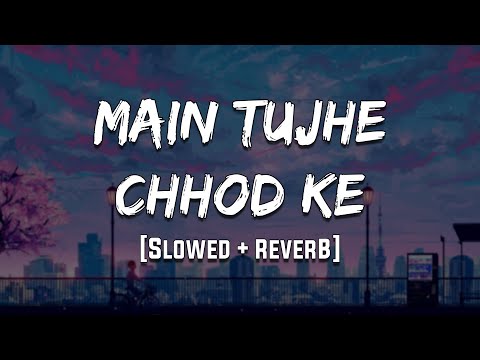 Main Tujhe Chhod Ke | [Slowed + Reverb] | LoFi | Mood 90's
