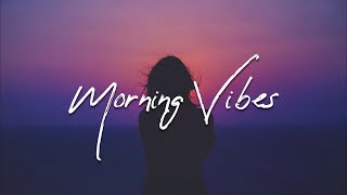 Morning Vibes | Playlist to start your day 🌥 - An Indie/Pop/Folk Vol. 1