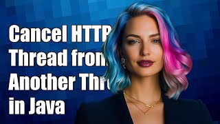 How to Cancel an HTTP Request Thread from Another Thread in Java