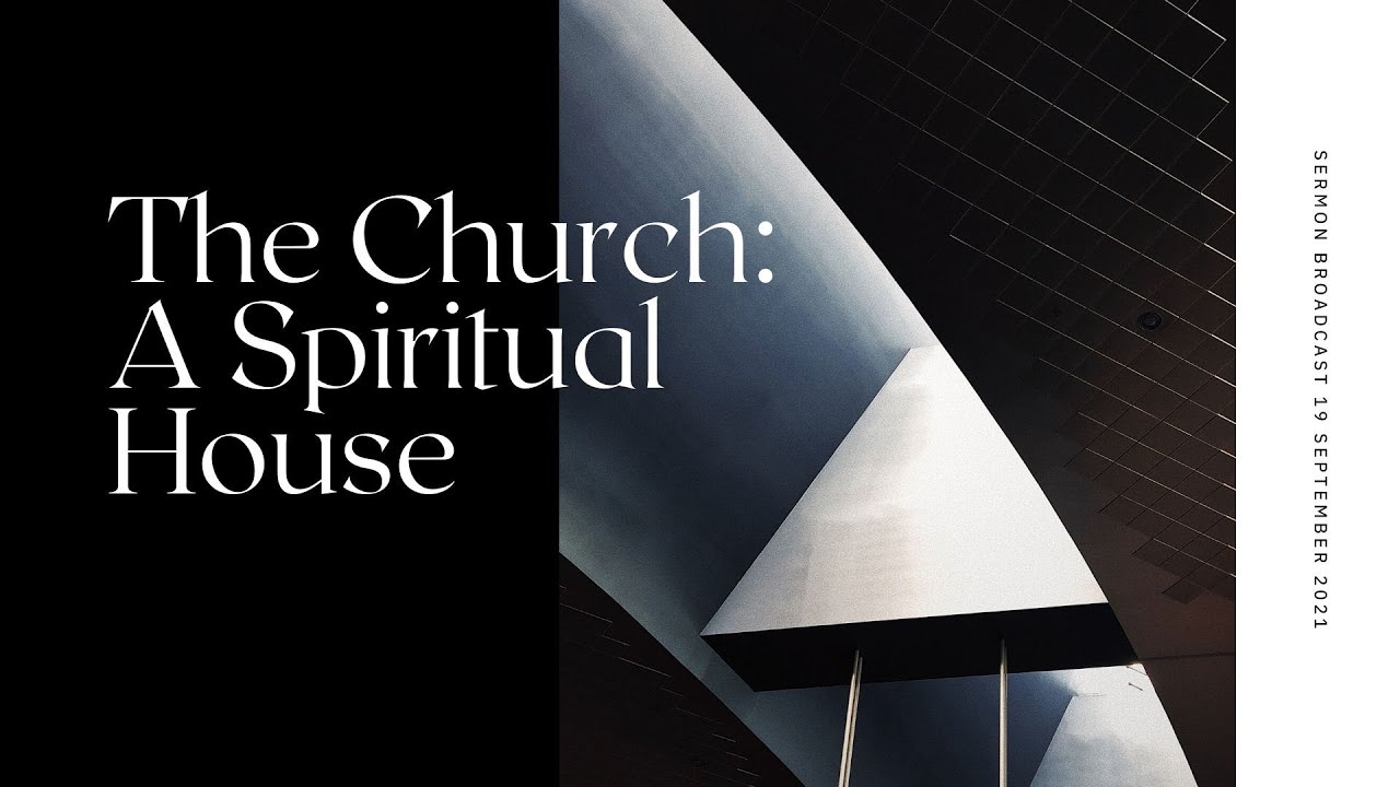 Sermon 19.09.21 - The Church: A Spiritual House