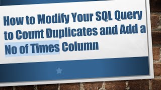 How to Modify Your SQL Query to Count Duplicates and Add a No of Times Column