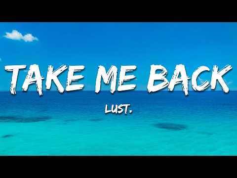Lust. - Take Me Back (Lyrics)