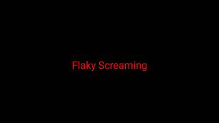 Flaky Screaming