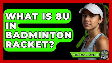 What Is 8U In Badminton Racket? - The Racket Xpert