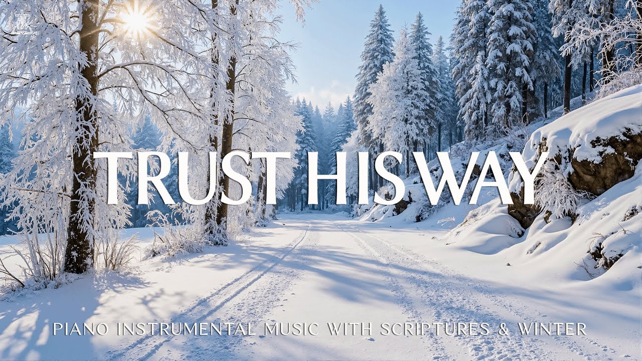 Trust His Way: Soaking Worship, Prayer Music & Healing Music With Scriptures ❄️ CHRISTIAN piano