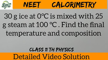 30 g ice at 0°C is mixed with 25 g steam at 100 °C . Find the final temperature and composition  ?