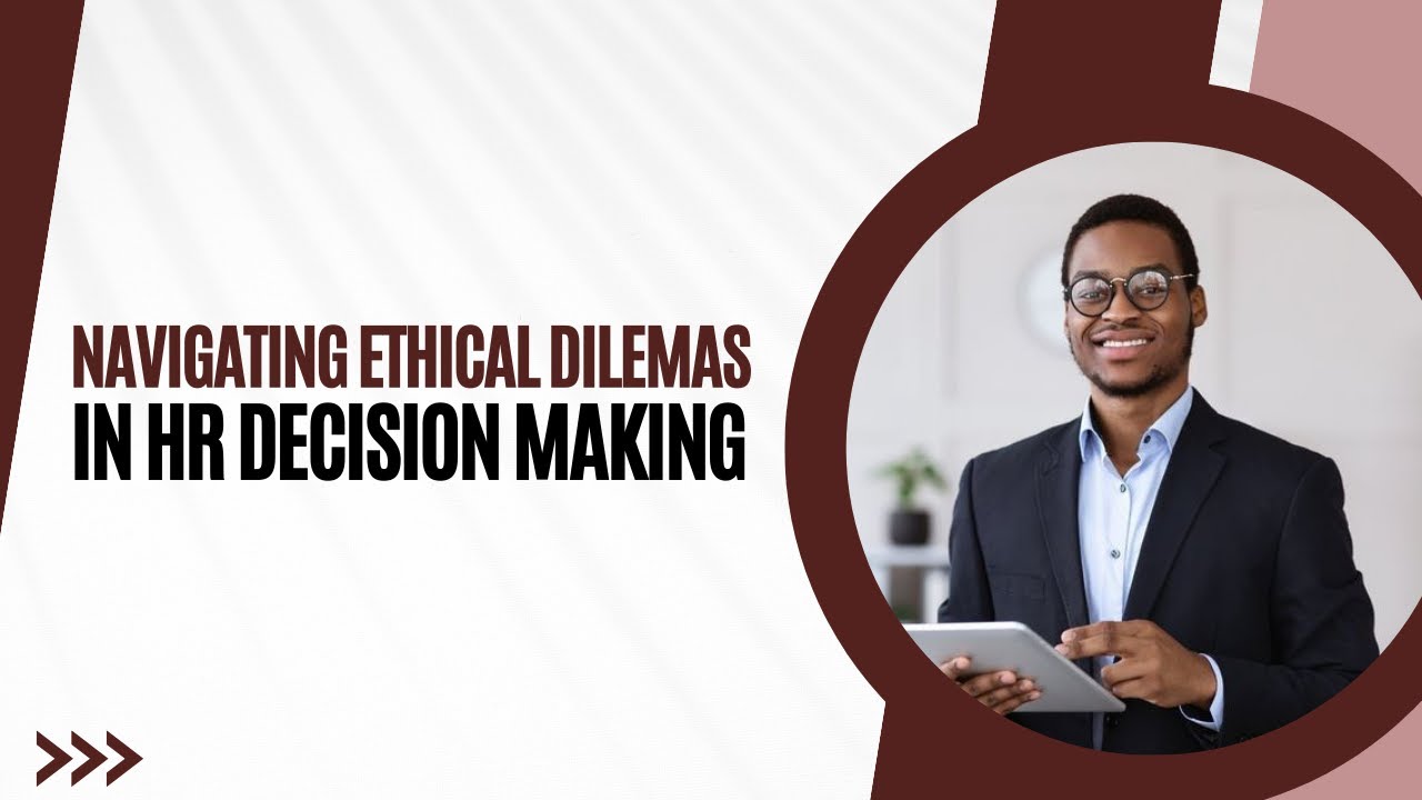 HR Roles (LESSON 24): Navigating Ethical Dilemmas in HR Decision Making