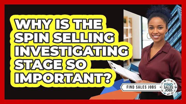 Why Is The SPIN Selling Investigating Stage So Important? - Find Sales Jobs