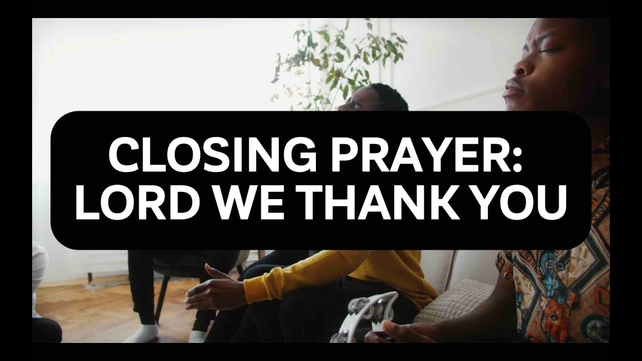 Closing Prayer: Lord We Thank You