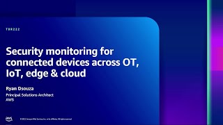 AWS re:Inforce 2023 - Security monitoring for connected devices across OT, IoT, edge, cloud (TDR222)