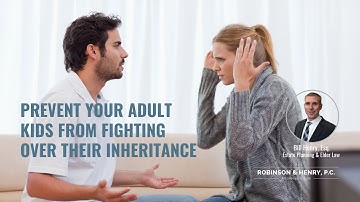 Prevent Your Adult Children From Fighting Over Their Inheritance