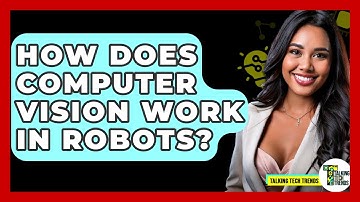 How Does Computer Vision Work In Robots? - Talking Tech Trends