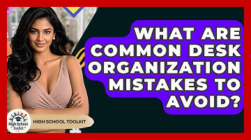 What Are Common Desk Organization Mistakes To Avoid? - High School Toolkit