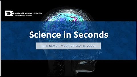 NIH Science in Seconds - Week of May 8, 2023