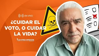 CUIDAR EL VOTO  O CUIDAR LA VIDA | La Otra Opinión