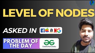 #135 GFG POTD Level of Nodes GeeksForGeeks Problem of the Day | PlacementsReady