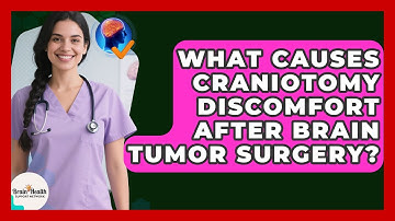 What Causes Craniotomy Discomfort After Brain Tumor Surgery? - Brain Health Support Network