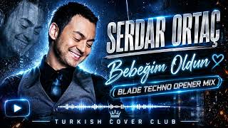 Serdar Ortaç - Bebeğim Oldun (Blade Techno Opener Mix) 2026