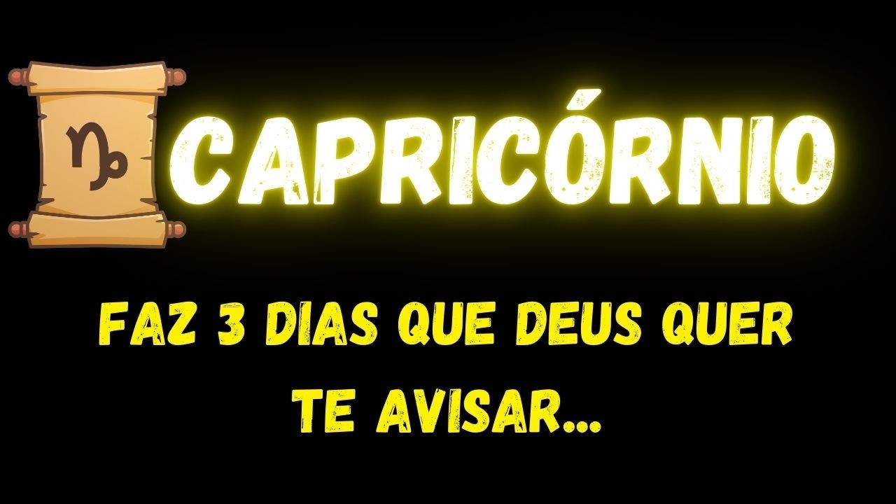 ♑️CAPRICÓRNIO😞FAZ 3 DIAS QUE DEUS QUER TE AVISAR...