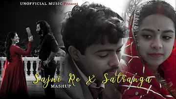Sajni re X Satranga | Arjit Singh | Mashup | Laapata Ladies | Unofficial Music