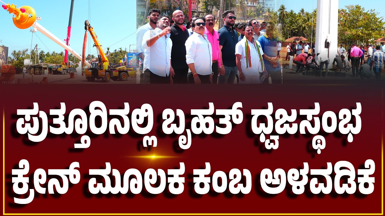 ಪುತ್ತೂರಿನಲ್ಲಿ ರಾಜ್ಯದ 3ನೇ ದೊಡ್ಡ ರಾಷ್ಟ್ರಧ್ವಜಸ್ಥಂಭ| ಬೃಹತ್ ಕ್ರೇನ್ ಮೂಲಕ ಕಂಬ ಅಳವಡಿಕೆ ಕಾರ್ಯ