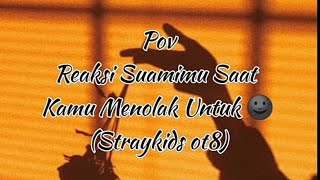 Pov : Reaksi Suamimu Saat kamu Menolak Untuk Main 🌚🔞 (Straykids)