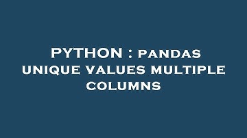 PYTHON : pandas unique values multiple columns