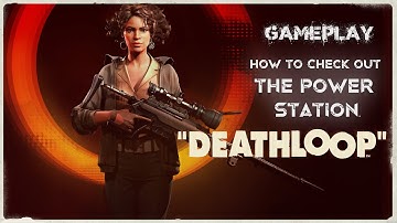 Death loop game play how to Check out the power station.