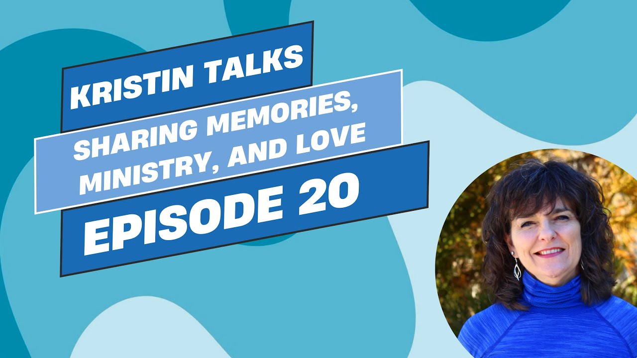 Kristin Talks Sharing Memories, Ministry, and Love: Episode 20