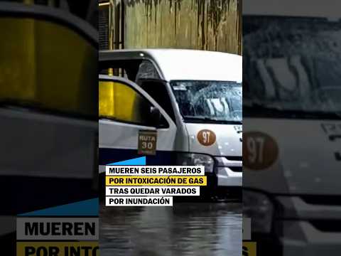 Mueren seis pasajeros por intoxicación de gas tras quedar atrapados en INUNDACIÓN