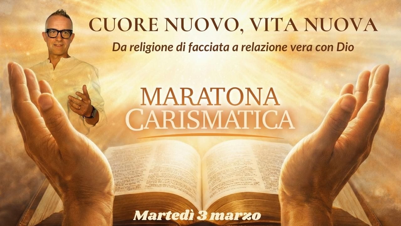 Maratona Carismatica 3 marzo – CUORE NUOVO, VITA NUOVA (da religione di facciata a relazione vera)