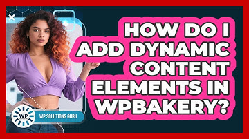 How Do I Add Dynamic Content Elements In WPBakery? - WP Solutions Guru