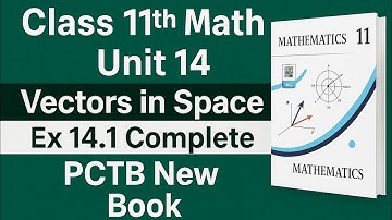 Class 11 Math New Book | Unit 14 Vectors in Space | Ex 14.1 Full Solution | PCTB Complete Guide